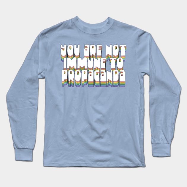 You Are Not Immune To Propaganda Long Sleeve T-Shirt by DankFutura